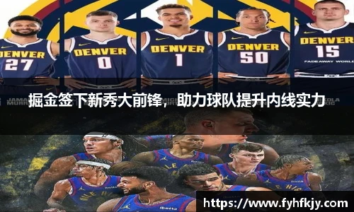 掘金签下新秀大前锋，助力球队提升内线实力