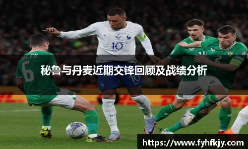 秘鲁与丹麦近期交锋回顾及战绩分析