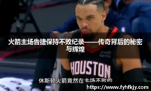 火箭主场告捷保持不败纪录——传奇背后的秘密与辉煌